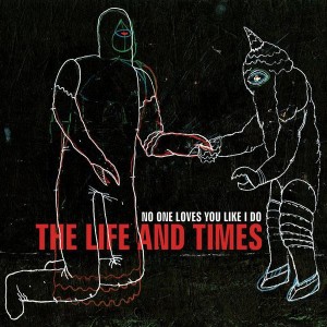The Life and Times - No One Love's You Like I Do